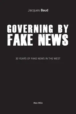 Kormányzás az álhírek által: Az álhírek 30 éve a Nyugaton - Governing by Fake News: 30 Years of Fake News in the West