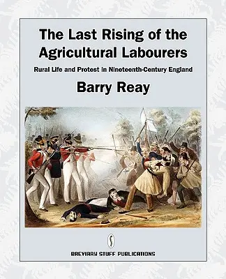 A mezőgazdasági munkások utolsó felkelése, vidéki élet és tiltakozás a tizenkilencedik századi Angliában - The Last Rising of the Agricultural Labourers, Rural Life and Protest in Nineteenth-Century England