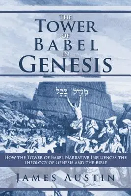 Bábel tornya a Teremtés könyvében: Hogyan befolyásolja a Bábel tornya elbeszélés a Teremtés könyvének és a Bibliának a teológiáját? - The Tower of Babel in Genesis: How the Tower of Babel Narrative Influences the Theology of Genesis and the Bible