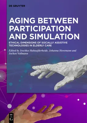Öregedés a részvétel és a szimuláció között: A szociálisan segítő technológiák etikai dimenziói az idősgondozásban - Aging Between Participation and Simulation: Ethical Dimensions of Socially Assistive Technologies in Elderly Care