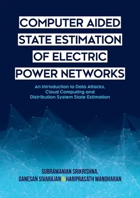 A villamos energiahálózatok számítógéppel támogatott állapotbecslése: Bevezetés az adattámadásokba, a felhőalapú számítástechnikába és az elosztórendszerek állapotbecslésébe - Computer Aided State Estimation of Electric Power Networks: An Introduction to Data Attacks, Cloud Computing and Distribution System State Estimation