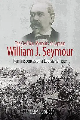 William J. Seymour százados polgárháborús emlékiratai: Egy louisianai tigris visszaemlékezései - The Civil War Memoirs of Captain William J. Seymour: Reminiscences of a Louisiana Tiger