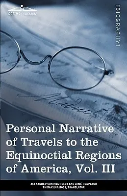 Személyes beszámoló az Amerika egyenlítői területein tett utazásokról, III. kötet (3 kötetben): Az 1799-1804. évek során - Personal Narrative of Travels to the Equinoctial Regions of America, Vol. III (in 3 Volumes): During the Years 1799-1804