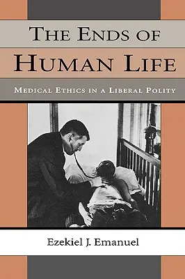 Az emberi élet végei: Orvosi etika egy liberális államberendezkedésben - The Ends of Human Life: Medical Ethics in a Liberal Polity