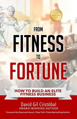 A fittségtől a vagyonig: Hogyan építsünk fel egy elit fitneszüzletet - From Fitness To Fortune: How to build an elite fitness business