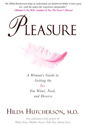 Pleasure: A Woman's Guide to Getting the Sex You Want, Need and Deserve (Egy nő útmutatója a kívánt, szükséges és megérdemelt szexhez) - Pleasure: A Woman's Guide to Getting the Sex You Want, Need and Deserve