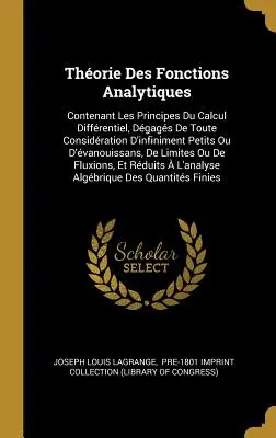 Thorie Des Fonctions Analytiques: Contenant Les Principes Du Calcul Diffrentiel, Dgags De Toute Considration D'infiniment Petits Ou D'vanouissan
