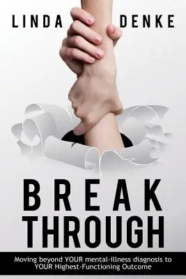 BREAKTHROUGH - Az ÖN mentális betegségének diagnózisán túllépve az ÖN legjobban működő eredménye felé haladva - BREAKTHROUGH - Moving beyond YOUR mental-illness diagnosis to YOUR Highest-Functioning Outcome