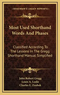 Leggyakrabban használt gyorsírási szavak és fázisok: Classified According to the Lessons In The Gregg Shorthand Manual Simplified - Most Used Shorthand Words And Phases: Classified According To The Lessons In The Gregg Shorthand Manual Simplified