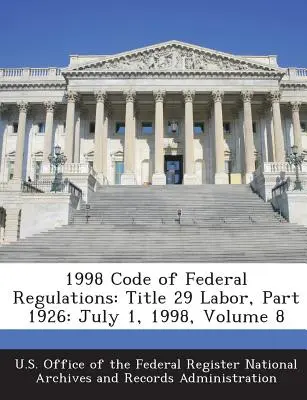 1998 Code of Federal Regulations: Cím 29 Munkaügyi, 1926. rész: 1998. július 1., 8. kötet - 1998 Code of Federal Regulations: Title 29 Labor, Part 1926: July 1, 1998, Volume 8
