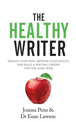 Az egészséges író: Csökkentse fájdalmait, javítsa egészségét, és építsen hosszú távú írói karriert - The Healthy Writer: Reduce Your Pain, Improve Your Health, And Build A Writing Career For The Long Term