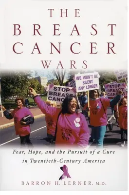 A mellrákos háborúk: Remény, félelem és a gyógymód keresése a huszadik századi Amerikában - The Breast Cancer Wars: Hope, Fear, and the Pursuit of a Cure in Twentieth-Century America