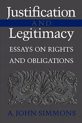 Igazolás és legitimáció: Esszék a jogokról és kötelezettségekről - Justification and Legitimacy: Essays on Rights and Obligations