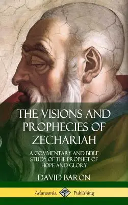 The Visions and Prophecies of Zechariah: A Commentary and Bible Study of the Prophet of Hope and Glory (Keményfedeles) - The Visions and Prophecies of Zechariah: A Commentary and Bible Study of the Prophet of Hope and Glory (Hardcover)