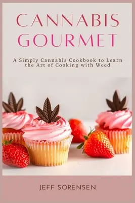 Cannabis Gourmet: Egyszerűen Cannabis szakácskönyv a fűvel való főzés művészetének elsajátításához. - Cannabis Gourmet: A Simply Cannabis Cookbook to Learn the Art of Cooking with Weed.