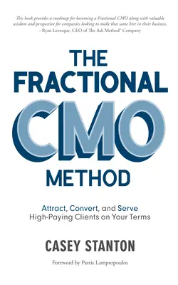 The Fractional Cmo Method: Attract, Convert and Serve High-Paying Clients on Your Terms (Magasan fizető ügyfelek vonzása, átalakítása és kiszolgálása az Ön feltételei szerint) - The Fractional Cmo Method: Attract, Convert and Serve High-Paying Clients on Your Terms