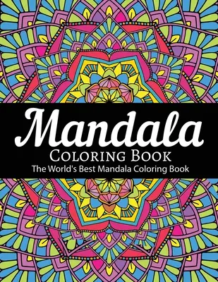 Mandala színezőkönyv A világ legjobb mandala színezőkönyve: Mandala ... - Mandala Coloring Book The World's Best Mandala Coloring Book: Adult Coloring Book Stress Relieving Mandalas Designs Patterns & So Much More Mandala ..