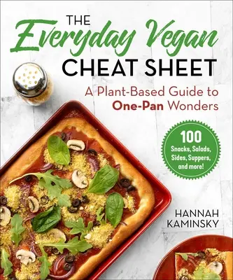 The Everyday Vegan Cheat Sheet: A Plant-Based Guide to One-Pan Wonders (Növényi alapú útmutató az egyserpenyős csodákhoz) - The Everyday Vegan Cheat Sheet: A Plant-Based Guide to One-Pan Wonders