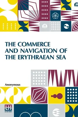 Az eritrai tenger kereskedelme és hajózása: Egy névtelen író által írt Periplus Maris Erythri és Arrianus beszámolójának fordítása. - The Commerce And Navigation Of The Erythraean Sea: Being A Translation Of The Periplus Maris Erythri, By An Anonymous Writer, And Of Arrian's Account