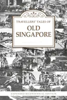 Utazók történetei a régi Szingapúrból - Bővített kétszázéves kiadás - Travellers' Tales of Old Singapore - Expanded Bicentennial Edition