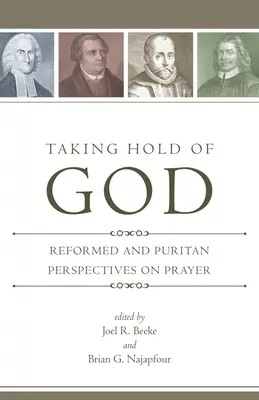 Istent megragadva: Református és puritán nézőpontok az imádságról - Taking Hold of God: Reformed and Puritan Perspectives on Prayer