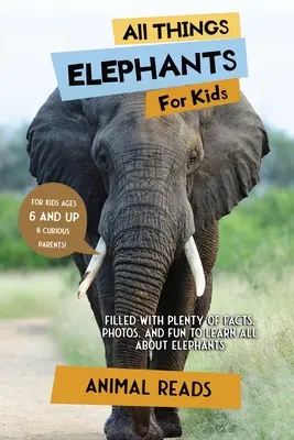 Minden, ami az elefántokról szól gyerekeknek: Tele rengeteg ténnyel, fotóval és szórakozással, hogy mindent megtudj az elefántokról - All Things Elephants For Kids: Filled With Plenty of Facts, Photos, and Fun to Learn all About Elephants