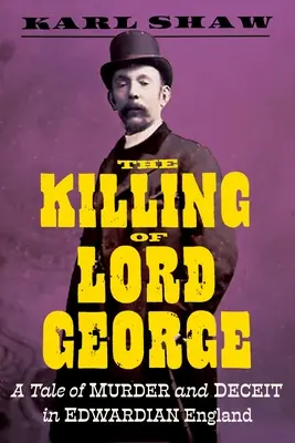 Lord George meggyilkolása: Gyilkosság és csalás története az Edward-kori Angliában - The Killing of Lord George: A Tale of Murder and Deceit in Edwardian England