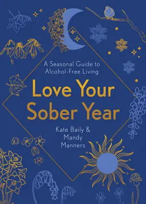 Szeresd a józan évedet: Szezonális útmutató az alkoholmentes élethez - Love Your Sober Year: A Seasonal Guide to Alcohol-Free Living