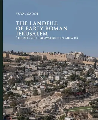 A korai római kori Jeruzsálem szemétlerakata: A 2013-2014-es ásatások a D3-as területen - The Landfill of Early Roman Jerusalem: The 2013‒2014 Excavations in Area D3