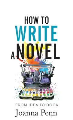 Hogyan írjunk regényt: Az ötlettől a könyvig - How to Write a Novel: From Idea to Book