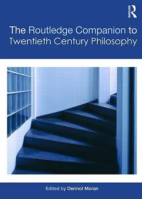 The Routledge Companion to Twentieth Century Philosophy (A huszadik századi filozófia útikönyve) - The Routledge Companion to Twentieth Century Philosophy