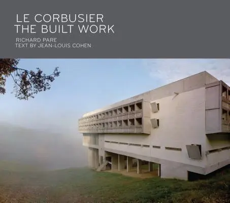 Le Corbusier: The Built Work: The Built Work - Le Corbusier: The Built Work