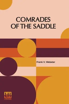 A nyeregben ülő bajtársak: Vagy az Alföld fiatal kemény lovasai - Comrades Of The Saddle: Or The Young Rough Riders Of The Plains