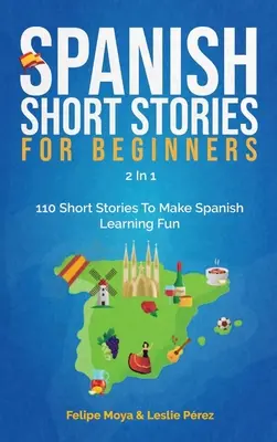 Spanyol rövid történetek kezdőknek 2 az 1-ben: 110 rövid történet, hogy a spanyol nyelvtanulás szórakoztató legyen - Spanish Short Stories For Beginners 2 In 1: 110 Short Stories To Make Spanish Learning Fun