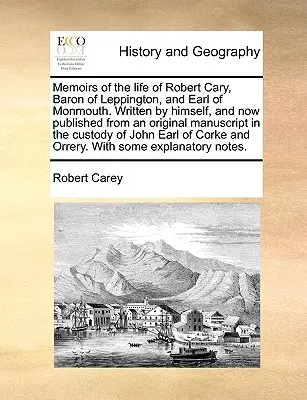 Emlékiratok Robert Cary, Leppington bárója és Monmouth grófja életéről. Saját maga írta, és most az eredeti kéziratból a th-ban megjelentetett. - Memoirs of the Life of Robert Cary, Baron of Leppington, and Earl of Monmouth. Written by Himself, and Now Published from an Original Manuscript in th