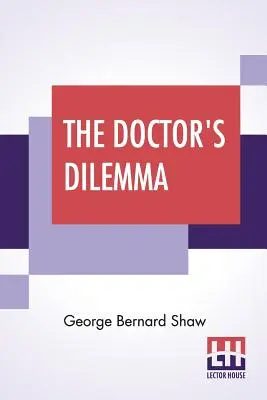 Az orvos dilemmája: Tragédia előszóval az orvosokról - The Doctor's Dilemma: A Tragedy With Preface On Doctors