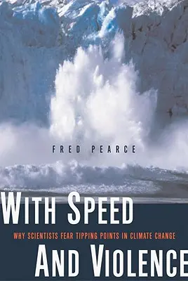 Gyorsasággal és erőszakkal: Miért félnek a tudósok a klímaváltozás fordulópontjaitól? - With Speed and Violence: Why Scientists Fear Tipping Points in Climate Change