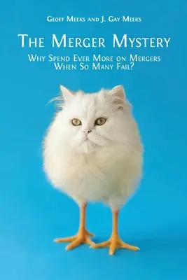 A fúzió rejtélye: Miért költenek egyre többet fúziókra, amikor oly sokan megbuknak? - The Merger Mystery: Why Spend Ever More on Mergers When So Many Fail?