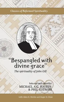 Az isteni kegyelemmel átitatott: John Gill lelkisége - Bespangled with divine grace: The spirituality of John Gill