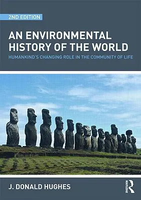 A világ környezeti története: Az emberiség változó szerepe az élet közösségében - An Environmental History of the World: Humankind's Changing Role in the Community of Life