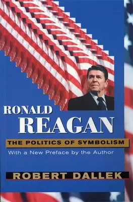 Ronald Reagan: A szimbolizmus politikája, új előszóval - Ronald Reagan: The Politics of Symbolism, with a New Preface