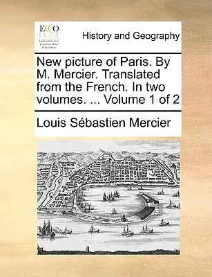 Párizs új képe. by M. Mercier. Francia nyelvből fordítva. két kötetben. ... 1. kötet a 2. kötetből - New Picture of Paris. by M. Mercier. Translated from the French. in Two Volumes. ... Volume 1 of 2