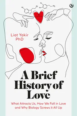 A szerelem rövid története: Mi vonz minket, hogyan leszünk szerelmesek, és miért cseszi el a biológia az egészet - A Brief History of Love: What Attracts Us, How We Fall in Love and Why Biology Screws It All Up