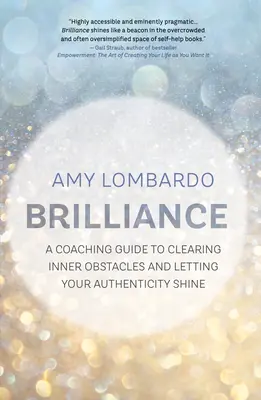 Brilliancia: A Coaching Guide to Clearing Internal Obstacles and Let Let your Authenticity Shine - Brilliance: A Coaching Guide to Clearing Inner Obstacles and Letting Your Authenticity Shine