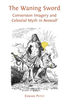 A fogyatkozó kard: Átváltoztatási képzetek és égi mítosz a Beowulfban - The Waning Sword: Conversion Imagery and Celestial Myth in 'Beowulf'