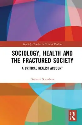 Szociológia, egészség és a széttöredezett társadalom: Egy kritikai realista beszámoló - Sociology, Health and the Fractured Society: A Critical Realist Account