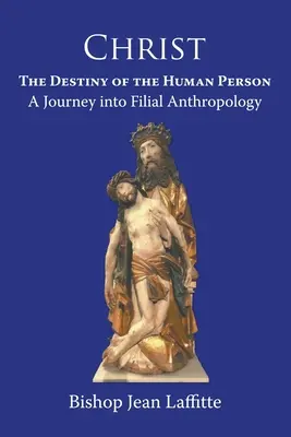 Krisztus, az emberi személy végzete: utazás a gyermeki antropológiába : utazás a gyermeki antropológiába - Christ, the Destiny of the Human Person: a Journey into Filial Anthropology : a journey into filial anthropology