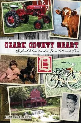 Ozark megye szíve: Missouri államban: Gyermekkori emlékek egy dorai farmról - Ozark County Heart: Boyhood Memories of a Dora Missouri Farm