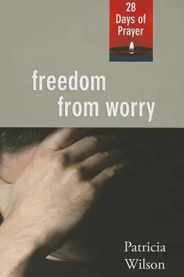 Szabadság az aggodalomtól: 28 nap ima - Freedom From Worry: 28 Days of Prayer