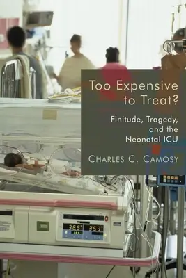 Túl drága a kezelés?: A végesség, a tragédia és az újszülött intenzív osztály - Too Expensive to Treat?: Finitude, Tragedy, and the Neonatal ICU